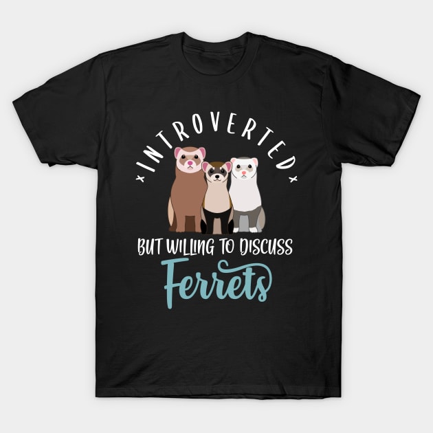 Introverted But Willing To Discuss Ferrets T-Shirt by Psitta